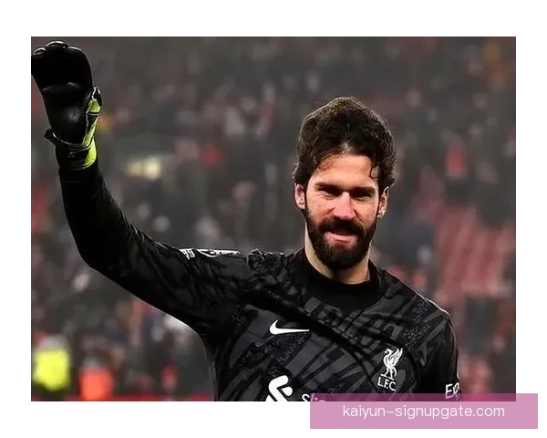 阿利松续约谈判持续进行，状态值得关注值得关注